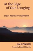 At the Edge of Our Longing: Fresh Wisdom for Tomorrow