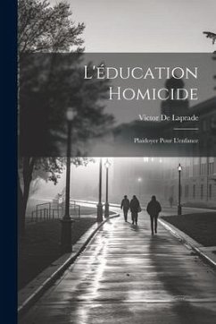 L'éducation Homicide: Plaidoyer Pour L'enfance - De Laprade, Victor