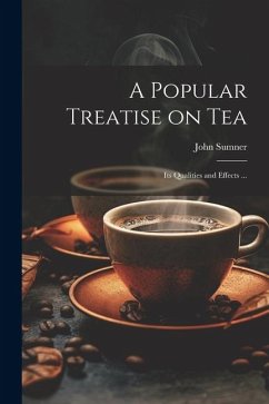 A Popular Treatise on Tea: Its Qualities and Effects ... - Sumner, John