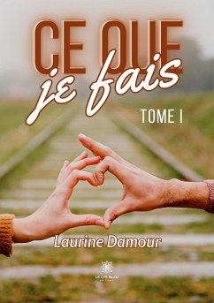 Ce que je fais: Tome I - Laurine Damour