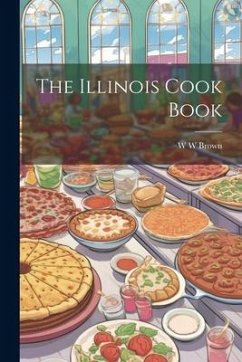 The Illinois Cook Book - Brown, W. W.