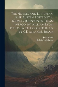 The Novels and Letters of Jane Austen. Edited by R. Brimley Johnson, With an Introd. by William Lyon Phelps, With Colored Illus. by C.E. and H.M. Broc - Austen, Jane; Johnson, R. Brimley