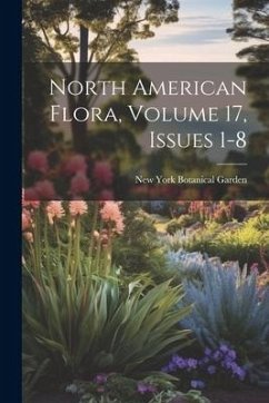 North American Flora, Volume 17, issues 1-8 - Garden, New York Botanical