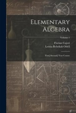 Elementary Algebra: First[-Second] Year Course; Volume 1 - Cajori, Florian; Odell, Letitia Rebekah
