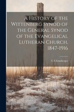 A History of the Wittenberg Synod of the General Synod of the Evangelical Lutheran Church, 1847-1916 - Ernsberger, C. S.