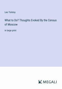 What to Do? Thoughts Evoked By the Census of Moscow - Tolstoy, Leo