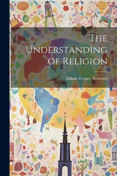 The Understanding of Religion - Brewster, Edwin Tenney