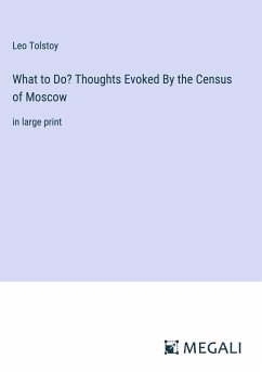 What to Do? Thoughts Evoked By the Census of Moscow - Tolstoy, Leo