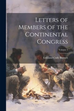 Letters of Members of the Continental Congress; Volume 1 - Burnett, Edmund Cody