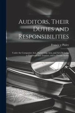 Auditors, Their Duties and Responsibilities [electronic Resource]: Under the Companies Acts, Partnership Acts, and Acts Relating to Executors and Trus - Pixley, Francis W.