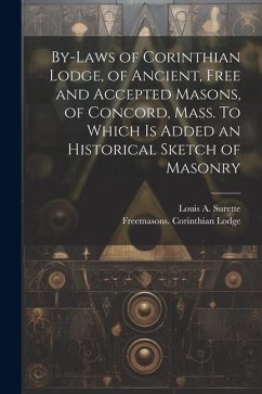 By-laws of Corinthian Lodge, of Ancient, Free and Accepted Masons, of Concord, Mass. To Which is Added an Historical Sketch of Masonry - Lodge, Freemasons Corinthian; Surette, Louis A.