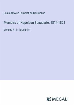 Memoirs of Napoleon Bonaparte; 1814-1821 - Bourrienne, Louis Antoine Fauvelet De