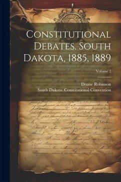 Constitutional Debates. South Dakota, 1885, 1889; Volume 2 - Robinson, Doane; Convention, South Dakota Constitutio