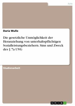 Die gesetzliche Unmöglichkeit der Heranziehung von unterhaltspflichtigen Sozialleistungsbeziehern. Sinn und Zweck des § 7a UVG - Wulle, Daria