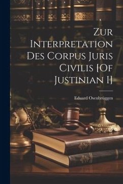 Zur Interpretation Des Corpus Juris Civilis [Of Justinian I] - Osenbrüggen, Eduard