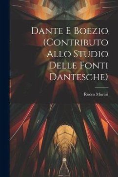 Dante E Boezio (Contributo Allo Studio Delle Fonti Dantesche) - Murari, Rocco