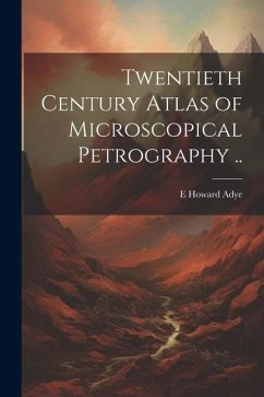 Twentieth Century Atlas of Microscopical Petrography .. - Adye, E Howard