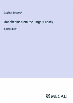 Moonbeams from the Larger Lunacy - Leacock, Stephen