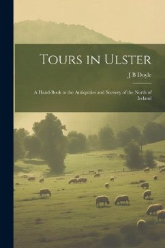 Tours in Ulster: A Hand-book to the Antiquities and Scenery of the North of Ireland - Doyle, J. B.