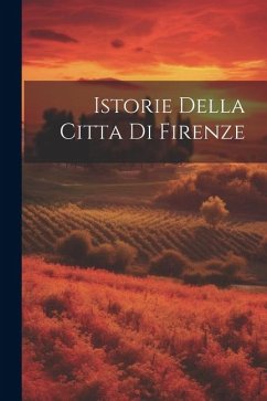 Istorie Della Citta Di Firenze - Anonymous