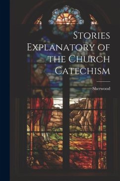 Stories Explanatory of the Church Catechism - Sherwood, Mary Martha