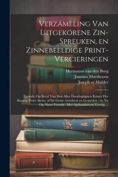 Verzámeling van uitgekórene zin-spreuken, en zinnebeeldige print-vercieringen: Eertyds, op bevel van den aller doorlugtigsten keizer der Russen, Peter - Burg, Hermanus Van Den; Mulder, Joseph; Marshoorn, Joannes