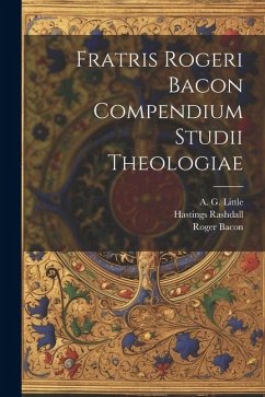Fratris Rogeri Bacon Compendium studii theologiae - Bacon, Roger; Rashdall, Hastings; Little, A. G.