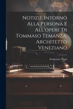 Notizie intorno alla persona e all'opere di Tommaso Temanza, architetto veneziano - Negri, Francesco