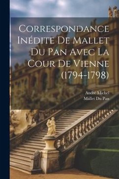 Correspondance Inédite De Mallet Du Pan Avec La Cour De Vienne (1794-1798) - Michel, André; Pan, Mallet Du