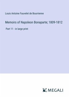 Memoirs of Napoleon Bonaparte; 1809-1812 - Bourrienne, Louis Antoine Fauvelet De