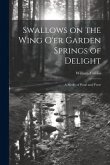 Swallows on the Wing o'er Garden Springs of Delight: A Medly of Prose and Verse