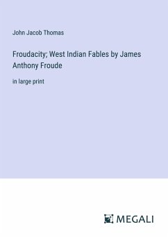 Froudacity; West Indian Fables by James Anthony Froude - Thomas, John Jacob