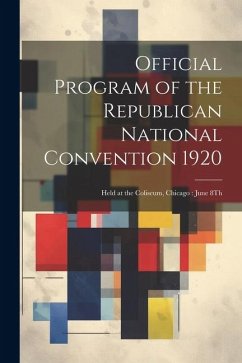 Official Program of the Republican National Convention 1920: Held at the Coliseum, Chicago: June 8Th - Anonymous