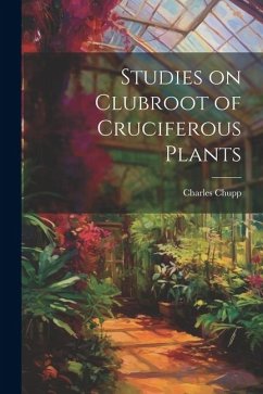 Studies on Clubroot of Cruciferous Plants - Chupp, Charles