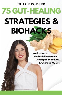 75 Gut-Healing Strategies & Biohacks - Porter, Chloe C