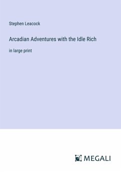 Arcadian Adventures with the Idle Rich - Leacock, Stephen