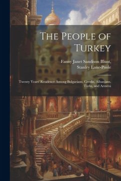 The People of Turkey: Twenty Years' Residence Among Bulgarians, Greeks, Albanians, Turks, and Armeni - Lane-Poole, Stanley; Blunt, Fanny Janet Sandison