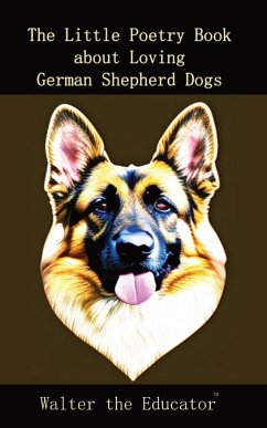 The Little Poetry Book about Loving German Shepherd Dogs - Walter the Educator