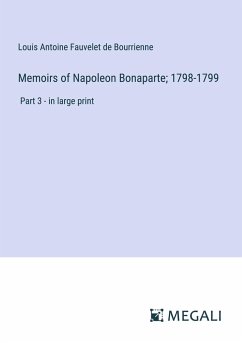 Memoirs of Napoleon Bonaparte; 1798-1799 - Bourrienne, Louis Antoine Fauvelet De