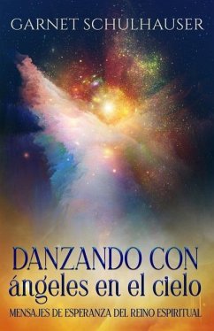 Danzando con ángeles en el cielo: Mensajes de esperanza del reino espiritual - Schulhauser, Garnet