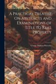 A Practical Treatise On Abstracts and Examinations of Title to Real Property