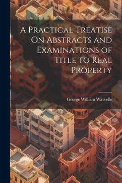 A Practical Treatise On Abstracts and Examinations of Title to Real Property - Warvelle, George William