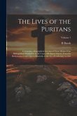 The Lives of the Puritans: Containing a Biographical Account of Those Divines who Distinguished Themselves in the Cause of Religious Liberty, Fro