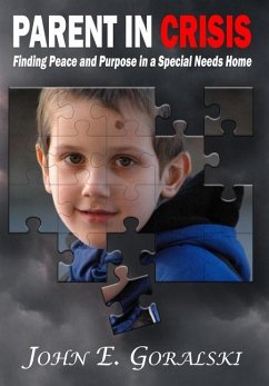 Parent in Crisis: Finding Peace and Purpose in a Special Needs Home - Goralski, John E.