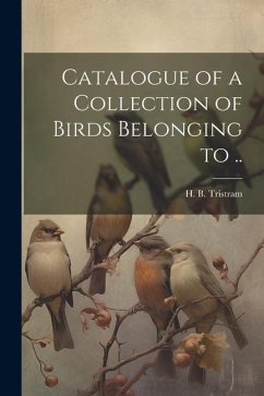 Catalogue of a Collection of Birds Belonging to .. - Tristram, Henry Baker