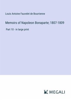 Memoirs of Napoleon Bonaparte; 1807-1809 - Bourrienne, Louis Antoine Fauvelet De