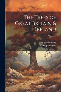 The Trees of Great Britain & Ireland; Volume 6 - Henry, Augustine; Elwes, Henry John