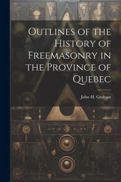 Outlines of the History of Freemasonry in the Province of Quebec - Graham, John H.