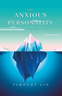 The Anxious Personality: Dissolving the Hidden Components of Anxiety - Lin, Timothy