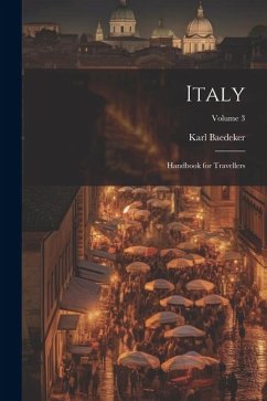 Italy; Handbook for Travellers; Volume 3 - Baedeker, Karl